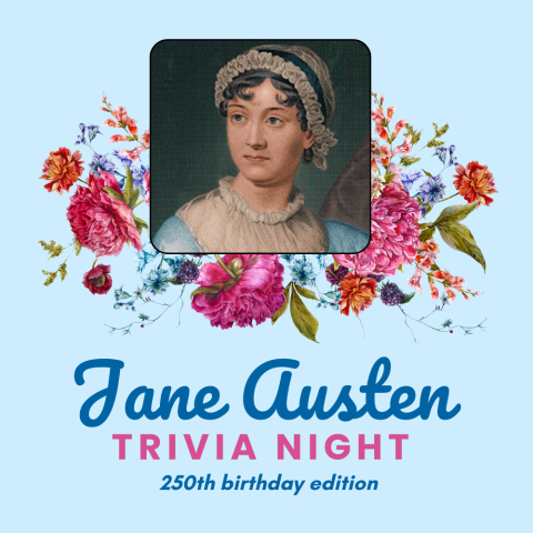 Blue background with a floral motif in the upper half and a picture of Jane Austen overlayed on the flowers. Below the flowers and picture are the words Jane Austen Trivia Night: 250th Birthday Edition