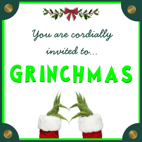 The text reads You are cordially invited to Grinchmas. The word Grinchmas is in a vivid green font reminiscent to the official Grinch font. The text is on a white square which has a double line border, vivid green on the inside and darker green on the outside. Each corner of the graphic has a dark green partial circle with a gold dot in the middle. The Grinch's hands are coming out of Santa coat sleeves and making a heart at the bottom of the graphic.