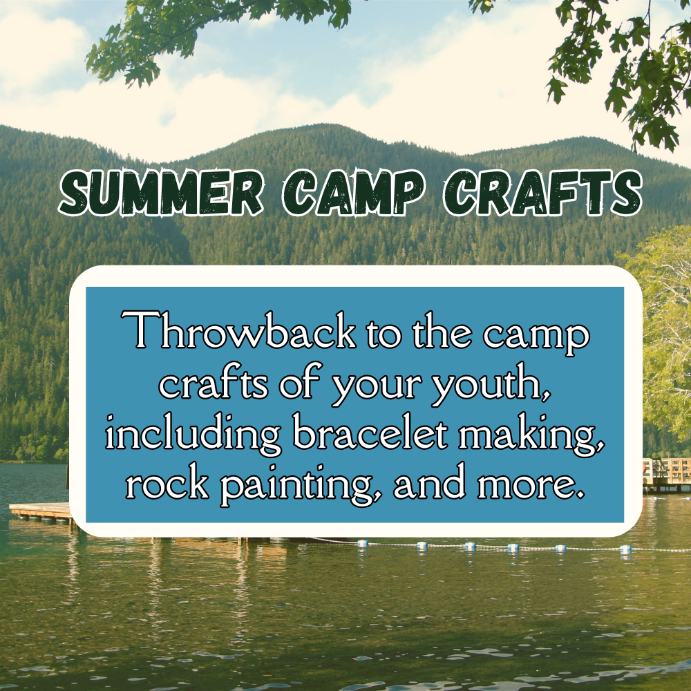 Summer Camp Crafts: Throwback to the camp crafts of your youth, including bracelet making, rock painting, and more. 